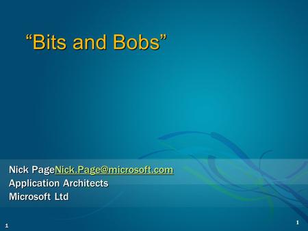 1 1 “Bits and Bobs” Nick  Application Architects Microsoft Ltd.