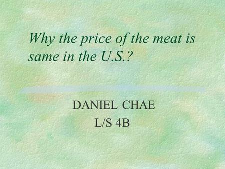 Why the price of the meat is same in the U.S.? DANIEL CHAE L/S 4B.
