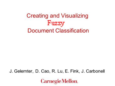 Creating and Visualizing Document Classification J. Gelernter, D. Cao, R. Lu, E. Fink, J. Carbonell.