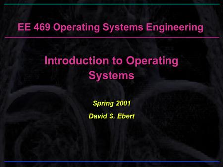 EE 469 Operating Systems Engineering Introduction to Operating Systems Spring 2001 David S. Ebert Introduction to Operating Systems Spring 2001 David S.