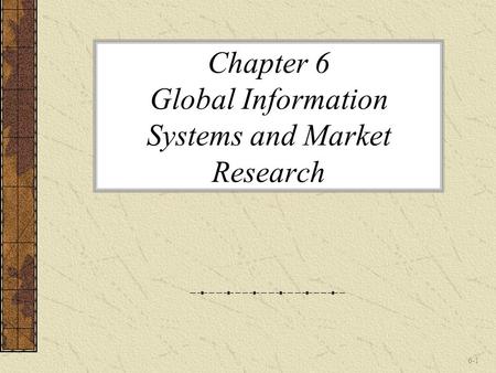 Chapter 6 Global Information Systems and Market Research