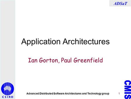 Advanced Distributed Software Architectures and Technology group ADSaT 1 Application Architectures Ian Gorton, Paul Greenfield.