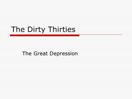 The Dirty Thirties The Great Depression.  What do you see here?  What do you think it means?  How does this contrast with your knowledge of the 1920s?