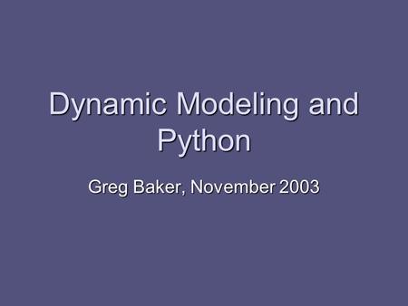 Dynamic Modeling and Python Greg Baker, November 2003.