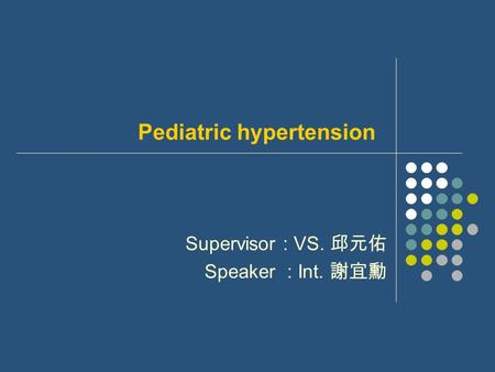 Pediatric hypertension Supervisor : VS. 邱元佑 Speaker : Int. 謝宜勳.