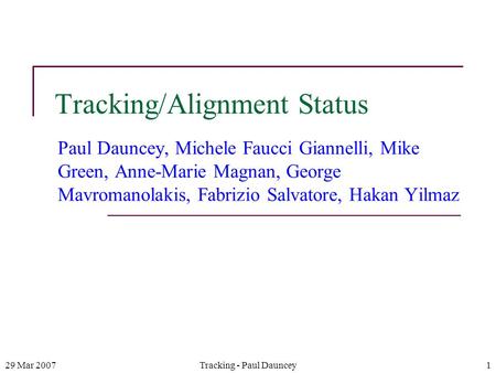 29 Mar 2007Tracking - Paul Dauncey1 Tracking/Alignment Status Paul Dauncey, Michele Faucci Giannelli, Mike Green, Anne-Marie Magnan, George Mavromanolakis,
