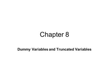Chapter 8 Dummy Variables and Truncated Variables.