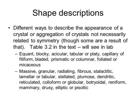 Shape descriptions Different ways to describe the appearance of a crystal or aggregation of crystals not necessarily related to symmetry (though some are.