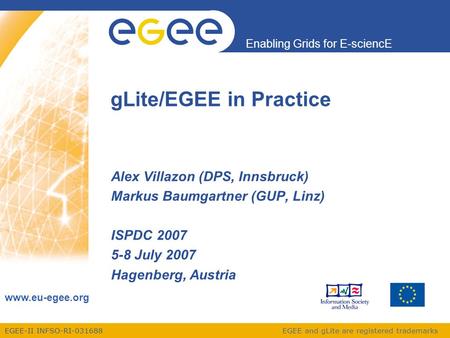 EGEE-II INFSO-RI-031688 Enabling Grids for E-sciencE www.eu-egee.org EGEE and gLite are registered trademarks gLite/EGEE in Practice Alex Villazon (DPS,