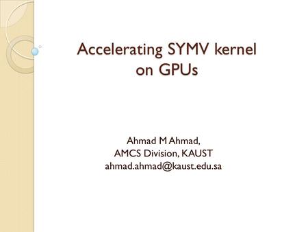 Accelerating SYMV kernel on GPUs Ahmad M Ahmad, AMCS Division, KAUST