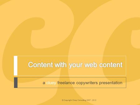 A cluey freelance copywriters presentation © Copyright Cluey Consulting 2007 - 2010.