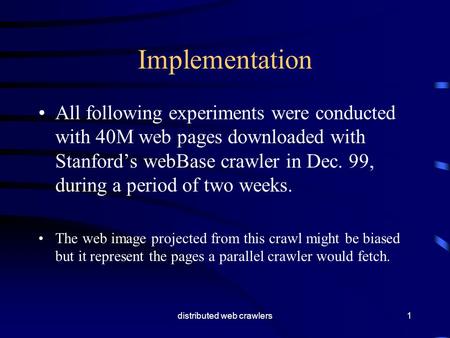 distributed web crawlers1 Implementation All following experiments were conducted with 40M web pages downloaded with Stanford’s webBase crawler in Dec.