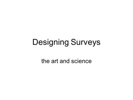 Designing Surveys the art and science. For any type and style… Soil biota and effects of land use change Effectiveness of extension organisations Market.