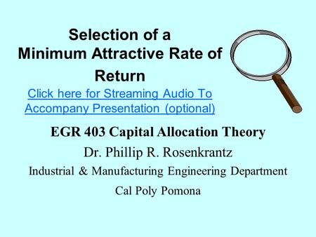 Selection of a Minimum Attractive Rate of Return Click here for Streaming Audio To Accompany Presentation (optional) Click here for Streaming Audio To.