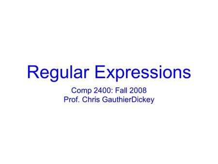 Regular Expressions Comp 2400: Fall 2008 Prof. Chris GauthierDickey.