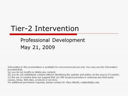 Tier-2 Intervention Professional Development May 21, 2009 Information in this presentation is available for noncommercial use only. You may use the information.