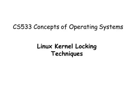 CS533 Concepts of Operating Systems Linux Kernel Locking Techniques.
