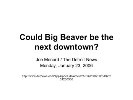 Could Big Beaver be the next downtown? Joe Menard / The Detroit News Monday, January 23, 2006