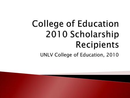 UNLV College of Education, 2010. Located across of the College of Education Dean’s Office (CEB 301) Scholarship Wall.