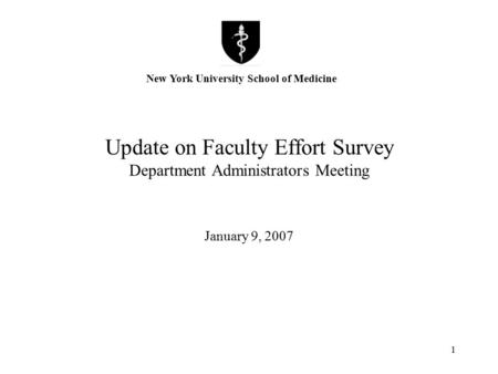 1 Update on Faculty Effort Survey Department Administrators Meeting January 9, 2007 New York University School of Medicine.