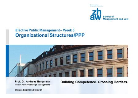 Building Competence. Crossing Borders. Elective Public Management – Week 5 Organizational Structures/PPP Prof. Dr. Andreas Bergmann Institut für Verwaltungs-Management.