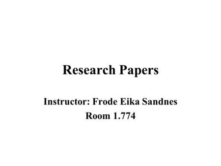 Research Papers Instructor: Frode Eika Sandnes Room 1.774.