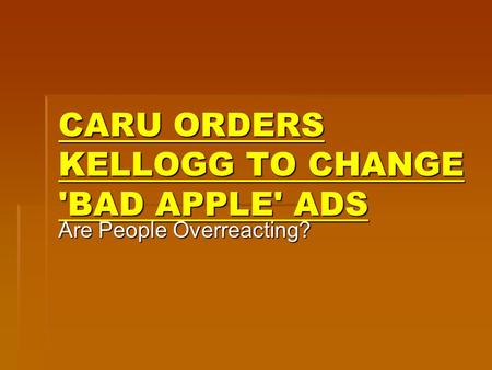 CARU ORDERS KELLOGG TO CHANGE 'BAD APPLE' ADS CARU ORDERS KELLOGG TO CHANGE 'BAD APPLE' ADS Are People Overreacting?