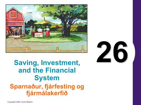 Copyright © 2004 South-Western 26 Saving, Investment, and the Financial System Sparnaður, fjárfesting og fjármálakerfið.