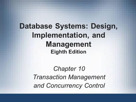 Database Systems: Design, Implementation, and Management Eighth Edition Chapter 10 Transaction Management and Concurrency Control.
