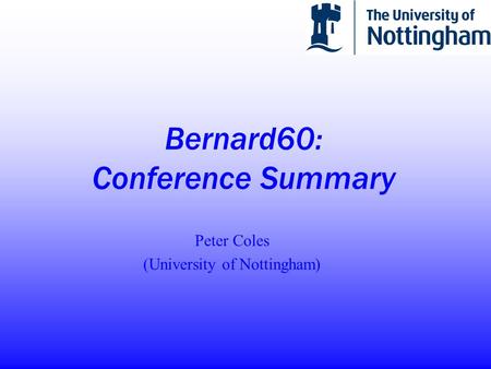 Bernard60: Conference Summary Peter Coles (University of Nottingham)