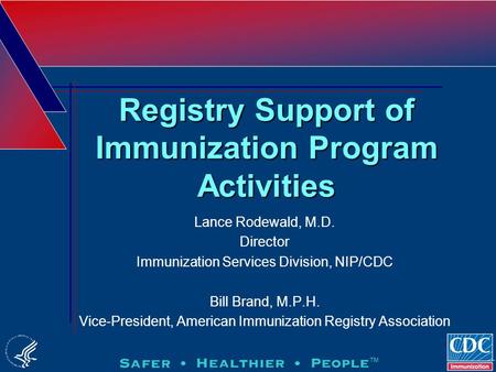 Registry Support of Immunization Program Activities Lance Rodewald, M.D. Director Immunization Services Division, NIP/CDC Bill Brand, M.P.H. Vice-President,