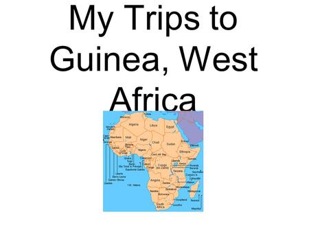 My Trips to Guinea, West Africa I went to Guinea, West Africa two times: in 1997 and 2000.