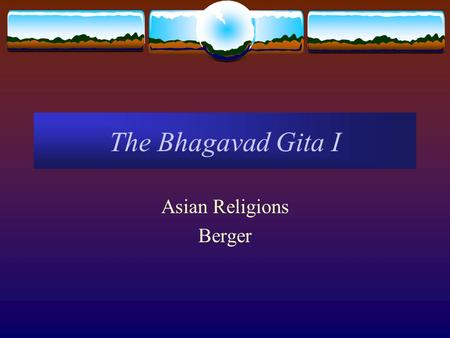 The Bhagavad Gita I Asian Religions Berger. The Status of the Bhagavad Gita  6 th chapter of the epic Mahabharata  Two Divisions of Scriptural Texts.