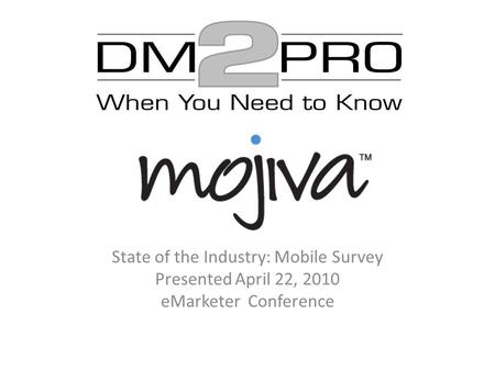 State of the Industry: Mobile Survey Presented April 22, 2010 eMarketer Conference.