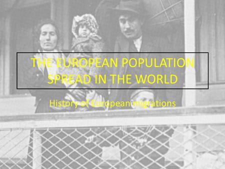 THE EUROPEAN POPULATION SPREAD IN THE WORLD History of European migrations.