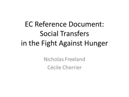 EC Reference Document: Social Transfers in the Fight Against Hunger Nicholas Freeland Cécile Cherrier.