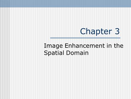 Chapter 3 Image Enhancement in the Spatial Domain.