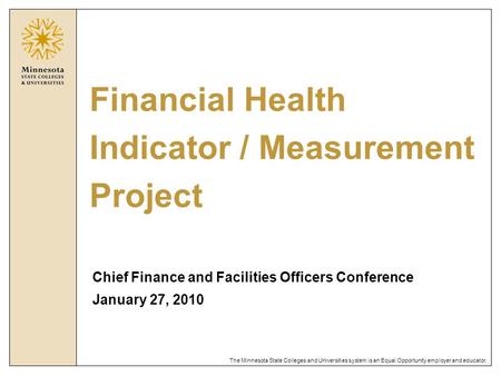 The Minnesota State Colleges and Universities system is an Equal Opportunity employer and educator. Financial Health Indicator / Measurement Project Chief.