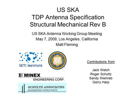 US SKA TDP Antenna Specification Structural Mechanical Rev B US SKA Antenna Working Group Meeting May 7, 2009, Los Angeles, California Matt Fleming Contributions.