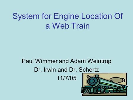 System for Engine Location Of a Web Train Paul Wimmer and Adam Weintrop Dr. Irwin and Dr. Schertz 11/7/05.