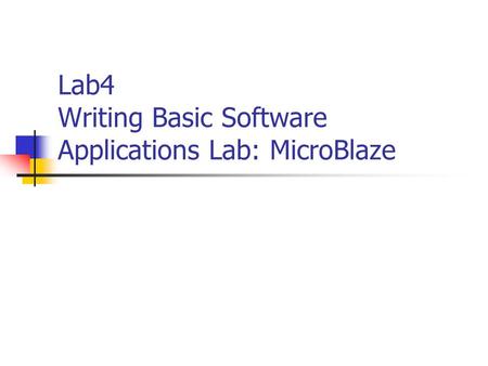 Lab4 Writing Basic Software Applications Lab: MicroBlaze.