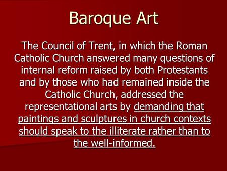 Baroque Art The Council of Trent, in which the Roman Catholic Church answered many questions of internal reform raised by both Protestants and by those.