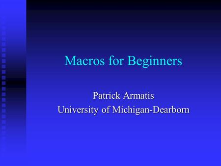 Macros for Beginners Patrick Armatis University of Michigan-Dearborn.
