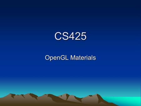 CS425 OpenGL Materials. What Color Is It? green & blue absorbed white light Looks red.