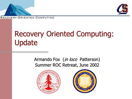 Recovery Oriented Computing: Update Armando Fox (in loco Patterson) Summer ROC Retreat, June 2002.