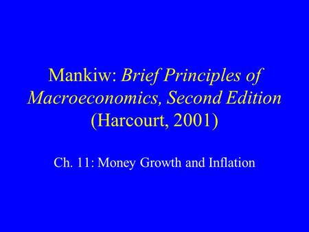 Mankiw: Brief Principles of Macroeconomics, Second Edition (Harcourt, 2001) Ch. 11: Money Growth and Inflation.