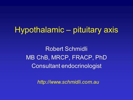 Hypothalamic – pituitary axis Robert Schmidli MB ChB, MRCP, FRACP, PhD Consultant endocrinologist
