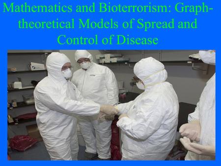 1 Mathematics and Bioterrorism: Graph- theoretical Models of Spread and Control of Disease.
