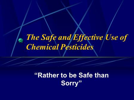 The Safe and Effective Use of Chemical Pesticides “Rather to be Safe than Sorry”
