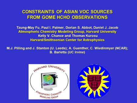 CONSTRAINTS OF ASIAN VOC SOURCES FROM GOME HCHO OBSERVATIONS Tzung-May Fu, Paul I. Palmer, Dorian S. Abbot, Daniel J. Jacob Atmospheric Chemistry Modeling.